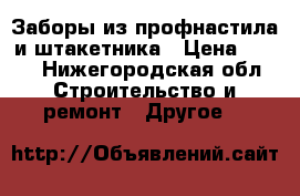 Заборы из профнастила и штакетника › Цена ­ 800 - Нижегородская обл. Строительство и ремонт » Другое   